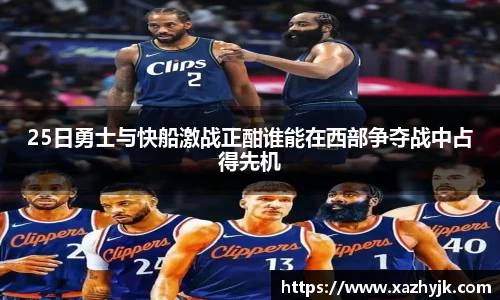 25日勇士与快船激战正酣谁能在西部争夺战中占得先机